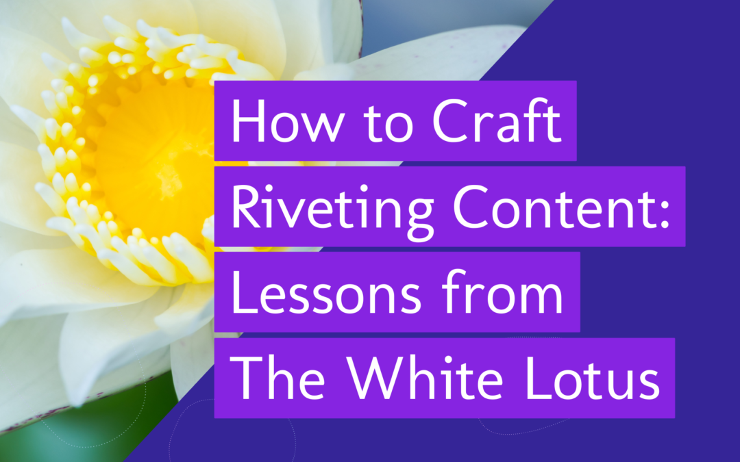 How to Craft Riveting Content: Lessons from The White Lotus Resort